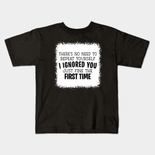 No Need To Repeat Yourself I Ignored You Just Fine The First Time Kids T-Shirt